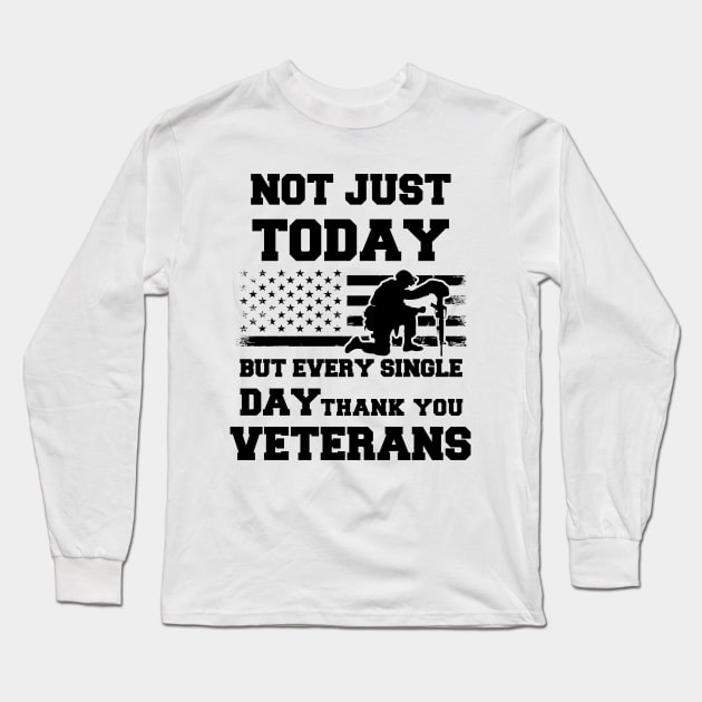 Not Just Today But Every Single Day Thank You Veterans - Perfect Veterans Day 2022 Gift Ideas For Dad and Millitary Members Long Sleeve T-Shirt by Pezzolano